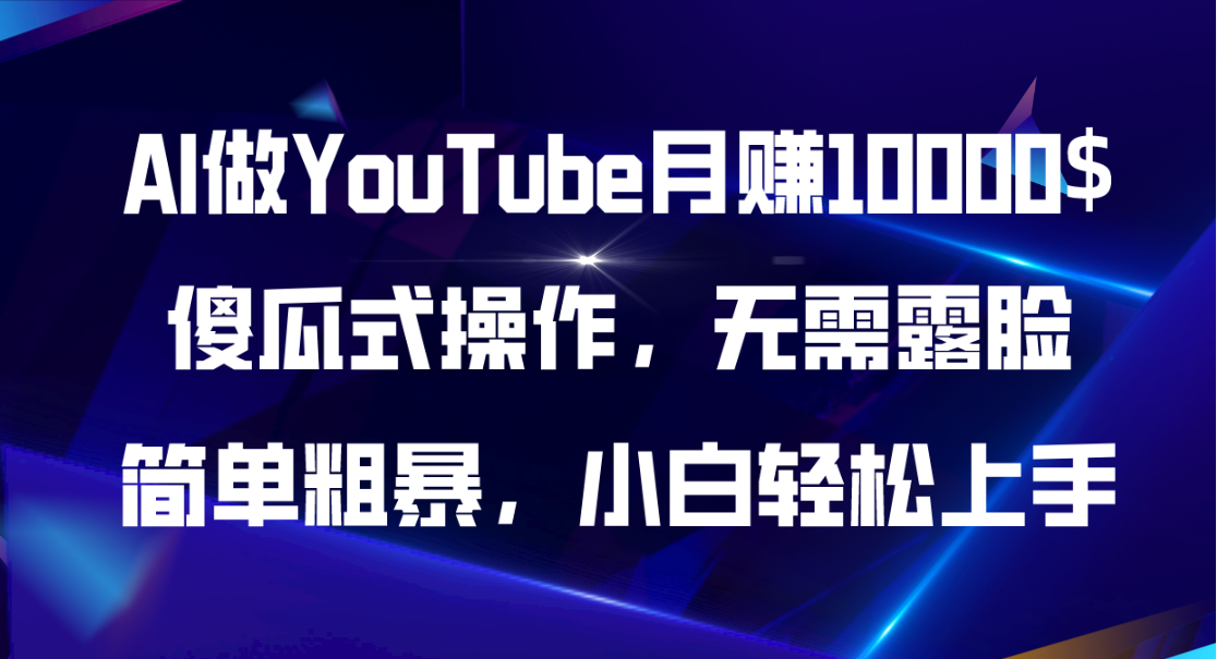 AI做YouTube月赚10000$，傻瓜式操作无需露脸，简单粗暴，小白轻松上手网赚项目-副业赚钱-互联网创业-资源整合八方网创