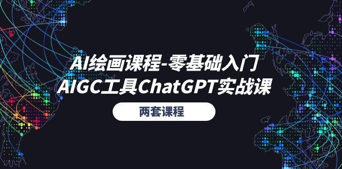 AI绘画课程-零基础入门+AIGC工具ChatGPT实战课（两套课程）网赚项目-副业赚钱-互联网创业-资源整合八方网创