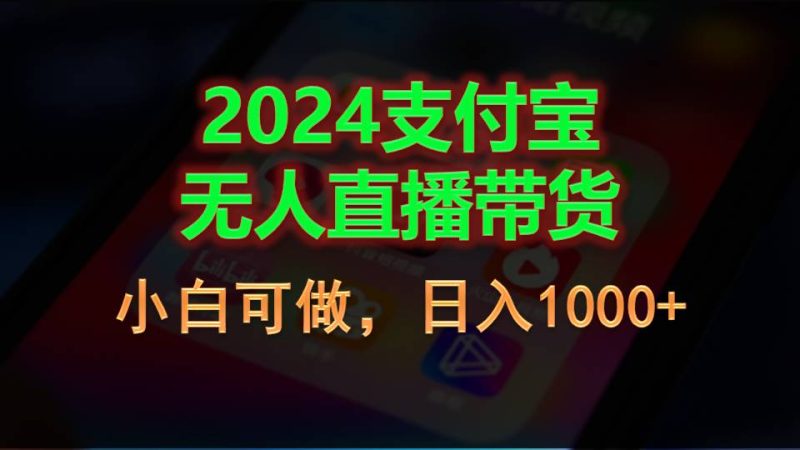 2024支付宝无人直播带货，小白可做，日入1000+网赚项目-副业赚钱-互联网创业-资源整合八方网创