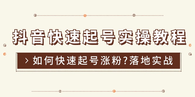 抖音快速起号实操教程，如何快速起号涨粉?落地实战涨粉教程来了 (16节)网赚项目-副业赚钱-互联网创业-资源整合八方网创