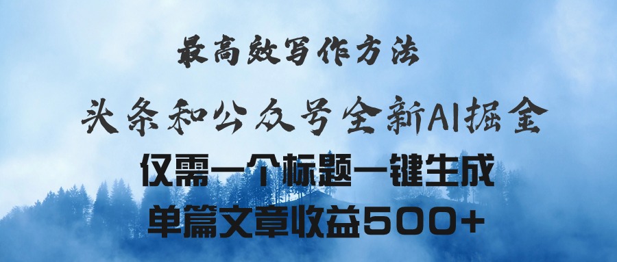 头条与公众号AI掘金新玩法，最高效写作方法，仅需一个标题一键生成单篇…网赚项目-副业赚钱-互联网创业-资源整合八方网创