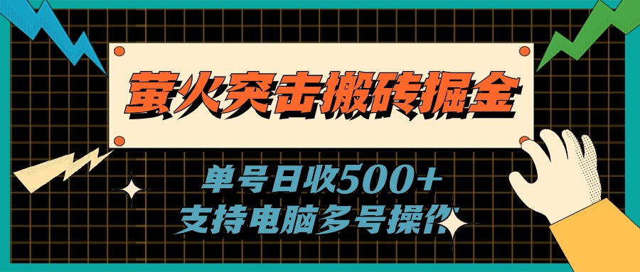 萤火突击搬砖掘金，单日500+，支持电脑批量操作网赚项目-副业赚钱-互联网创业-资源整合八方网创