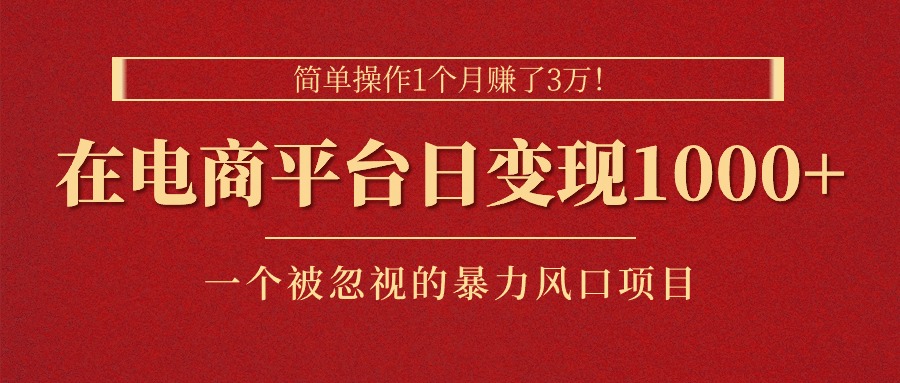 简单操作1个月赚了3万！在电商平台日变现1000+！一个被忽视的暴力风口…网赚项目-副业赚钱-互联网创业-资源整合八方网创