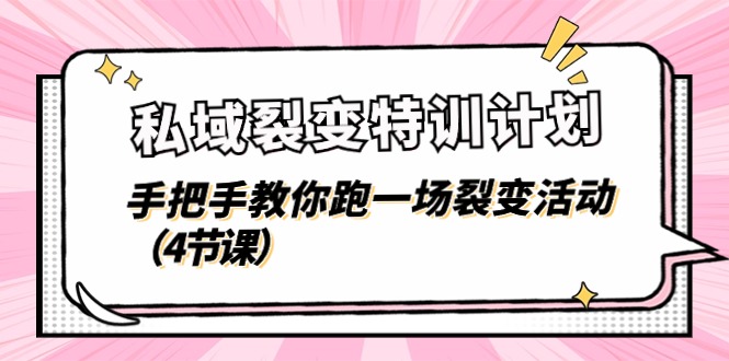 私域裂变特训计划，手把手教你跑一场裂变活动（4节课）网赚项目-副业赚钱-互联网创业-资源整合八方网创