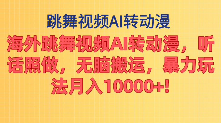 海外跳舞视频AI转动漫，听话照做，无脑搬运，暴力玩法 月入10000+网赚项目-副业赚钱-互联网创业-资源整合八方网创