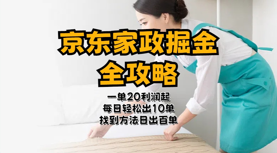 京东家政掘金-全攻略  一单利润20-40之间轻松上手网赚项目-副业赚钱-互联网创业-资源整合八方网创