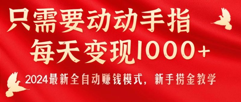 只需要动动手指，每天变现1000+，2024最新全自动赚钱模式，新手捞金教学！网赚项目-副业赚钱-互联网创业-资源整合八方网创