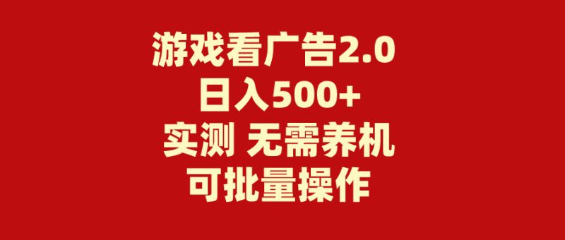 游戏看广告2.0  无需养机 操作简单 没有成本 日入500+网赚项目-副业赚钱-互联网创业-资源整合八方网创