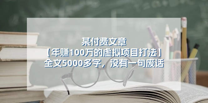 某付费文【年赚100万的虚拟项目打法】全文5000多字，没有一句废话网赚项目-副业赚钱-互联网创业-资源整合八方网创