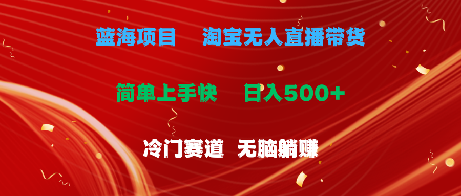 蓝海项目  淘宝无人直播冷门赛道  日赚500+无脑躺赚  小白有手就行网赚项目-副业赚钱-互联网创业-资源整合八方网创