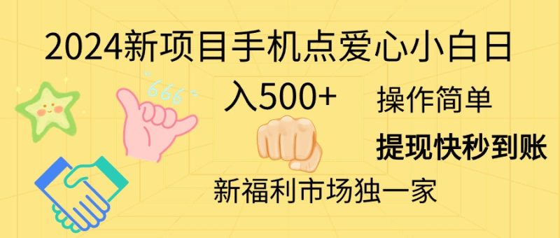 2024新项目手机点爱心小白日入500+网赚项目-副业赚钱-互联网创业-资源整合八方网创