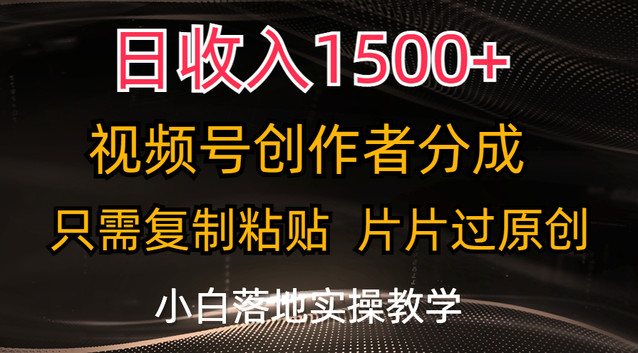 日收入1500+，视频号创作者分成，只需复制粘贴，片片过原创，小白也可…网赚项目-副业赚钱-互联网创业-资源整合八方网创