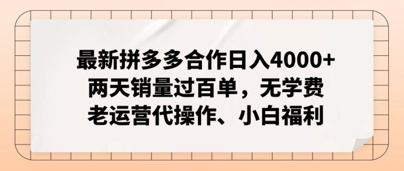 最新拼多多合作日入4000+两天销量过百单，无学费、老运营代操作、小白福利网赚项目-副业赚钱-互联网创业-资源整合八方网创