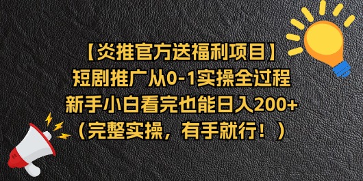 【炎推官方送福利项目】短剧推广从0-1实操全过程，新手小白看完也能日…网赚项目-副业赚钱-互联网创业-资源整合八方网创