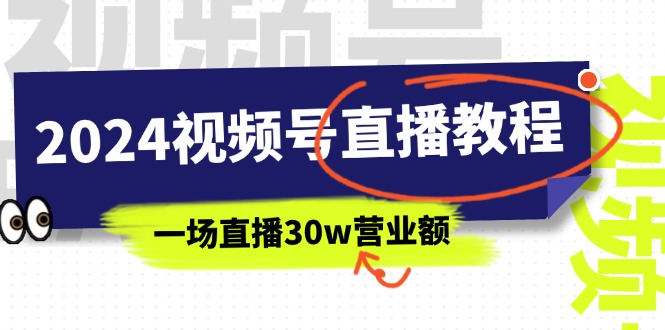 2024视频号直播教程：视频号如何赚钱详细教学，一场直播30w营业额（37节）网赚项目-副业赚钱-互联网创业-资源整合八方网创
