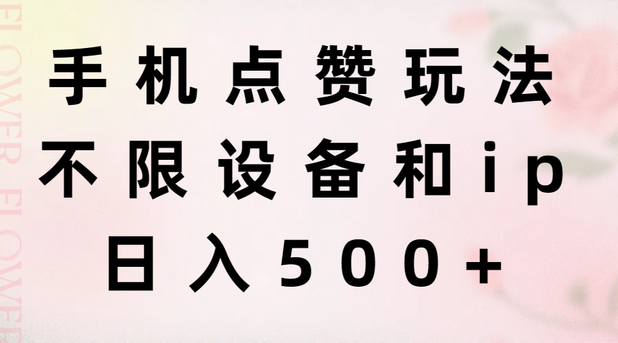 手机点赞玩法，不限设备和ip，日入500+网赚项目-副业赚钱-互联网创业-资源整合八方网创