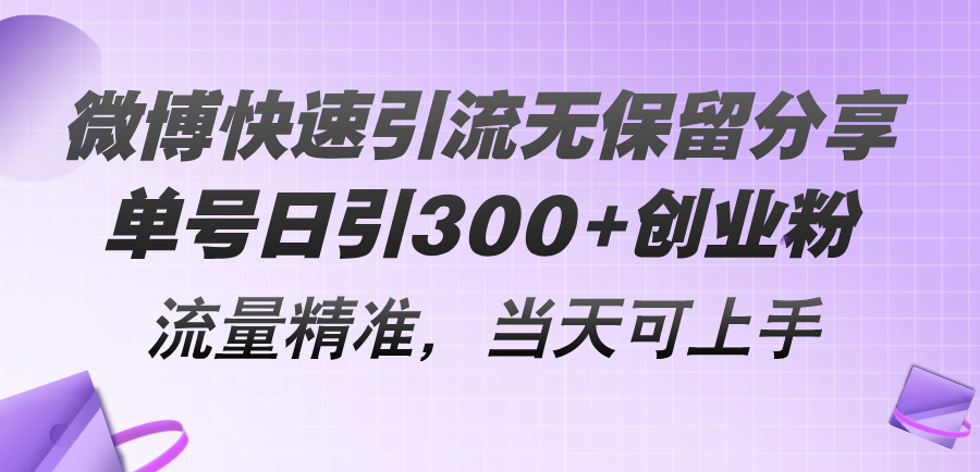 微博快速引流无保留分享，单号日引300+创业粉，流量精准，当天可上手网赚项目-副业赚钱-互联网创业-资源整合八方网创