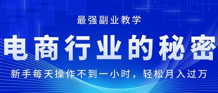 电商行业的秘密，新手每天操作不到一小时，月入过万轻轻松松，最强副业…网赚项目-副业赚钱-互联网创业-资源整合八方网创