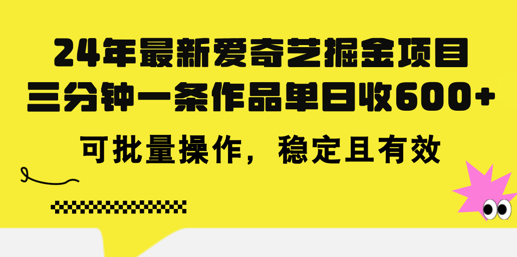 24年 最新爱奇艺掘金项目，三分钟一条作品单日收600+，可批量操作，稳…网赚项目-副业赚钱-互联网创业-资源整合八方网创