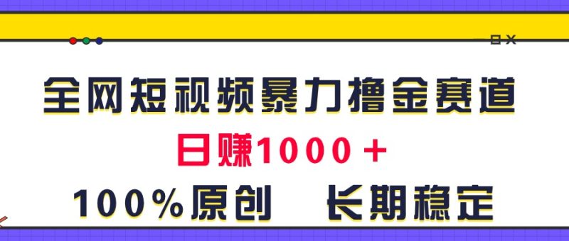 全网短视频暴力撸金赛道,日入1000+!原创玩法,长期稳定网赚项目-副业赚钱-互联网创业-资源整合八方网创