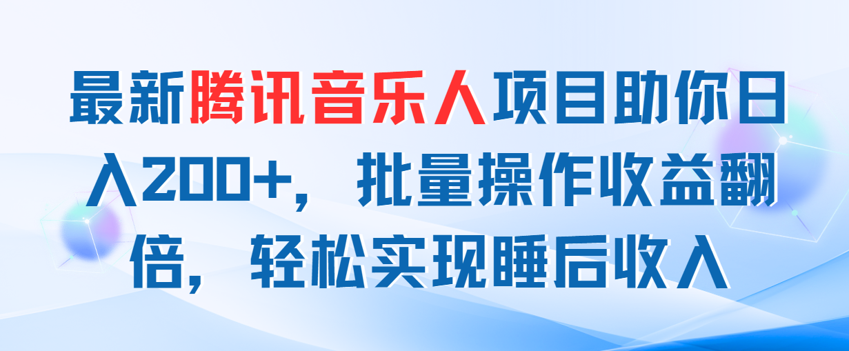 最新腾讯音乐人项目助你日入200+，批量操作收益翻倍，轻松实现睡后收入网赚项目-副业赚钱-互联网创业-资源整合八方网创