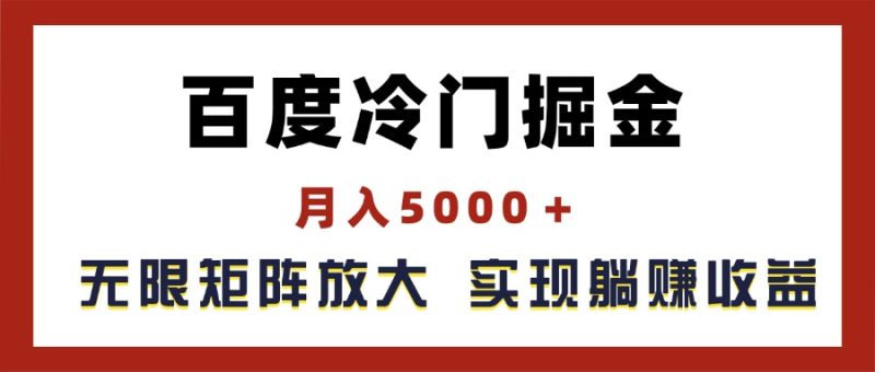 百度冷门掘金，月入5000＋，无限矩阵放大，实现管道躺赚收益网赚项目-副业赚钱-互联网创业-资源整合八方网创