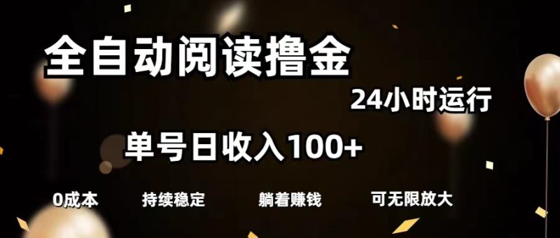 全自动阅读撸金，单号日入100+可批量放大，0成本有手就行网赚项目-副业赚钱-互联网创业-资源整合八方网创