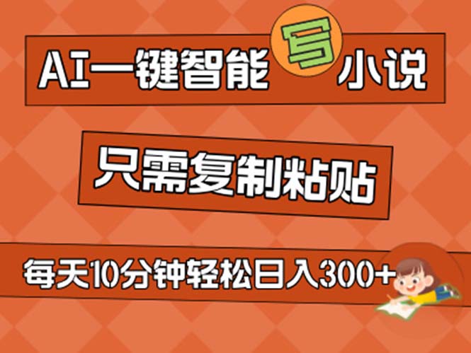 AI一键智能写小说，无脑复制粘贴，小白也能成为小说家 不用推文日入200+网赚项目-副业赚钱-互联网创业-资源整合八方网创