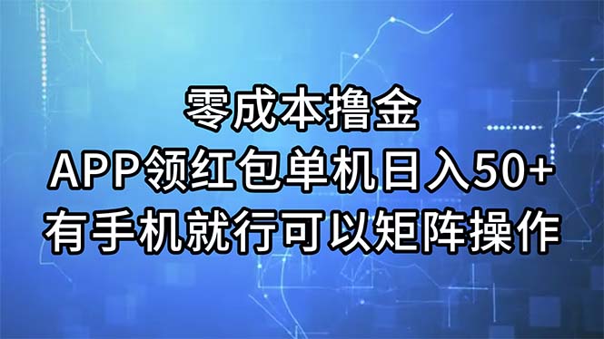 零成本撸金，APP领红包，单机日入50+，有手机就行，可以矩阵操作网赚项目-副业赚钱-互联网创业-资源整合八方网创