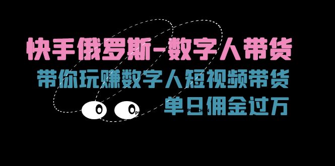 快手俄罗斯-数字人带货，带你玩赚数字人短视频带货，单日佣金过万网赚项目-副业赚钱-互联网创业-资源整合八方网创