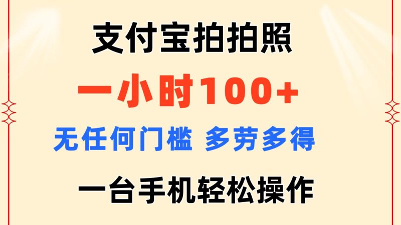 支付宝拍拍照 一小时100+ 无任何门槛  多劳多得 一台手机轻松操作网赚项目-副业赚钱-互联网创业-资源整合八方网创