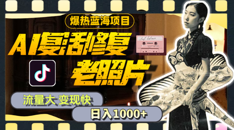 暴热蓝海项目，AI复活修复老照片，流量大 变现快 一天收入1000+教程+素材网赚项目-副业赚钱-互联网创业-资源整合八方网创