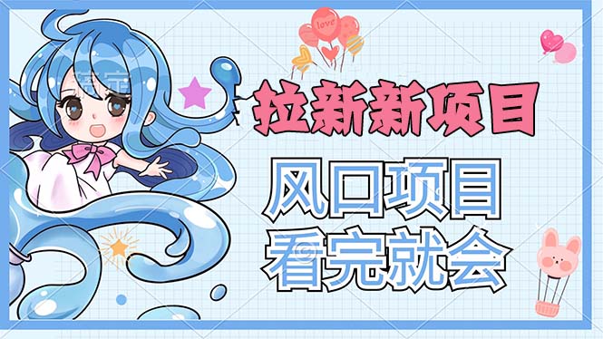 拉新界的新玩法，风口项目，看完就会，动手就有网赚项目-副业赚钱-互联网创业-资源整合八方网创