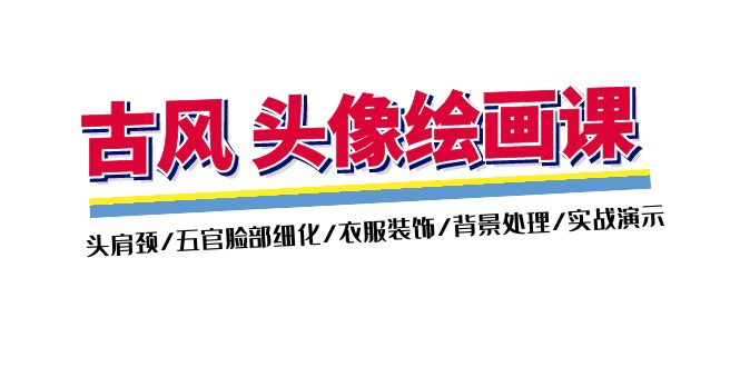 古风-头像绘画课-2期：头肩颈/五官脸部细化/衣服装饰/背景处理/实战演示网赚项目-副业赚钱-互联网创业-资源整合八方网创