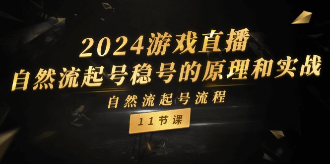 2024游戏直播-自然流起号稳号的原理和实战，自然流起号流程（11节）网赚项目-副业赚钱-互联网创业-资源整合八方网创