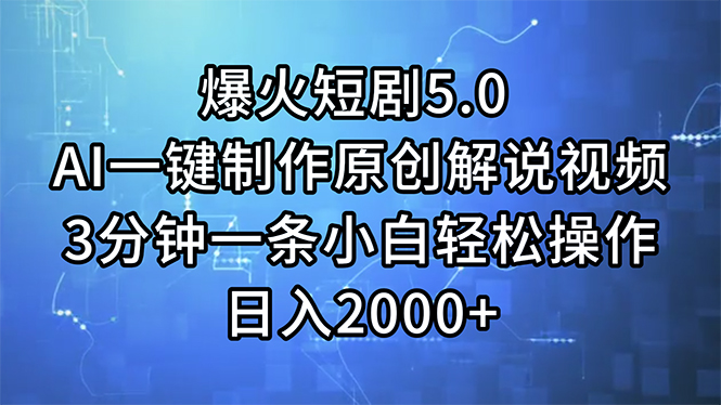爆火短剧5.0  AI一键制作原创解说视频 3分钟一条小白轻松操作 日入2000+网赚项目-副业赚钱-互联网创业-资源整合八方网创