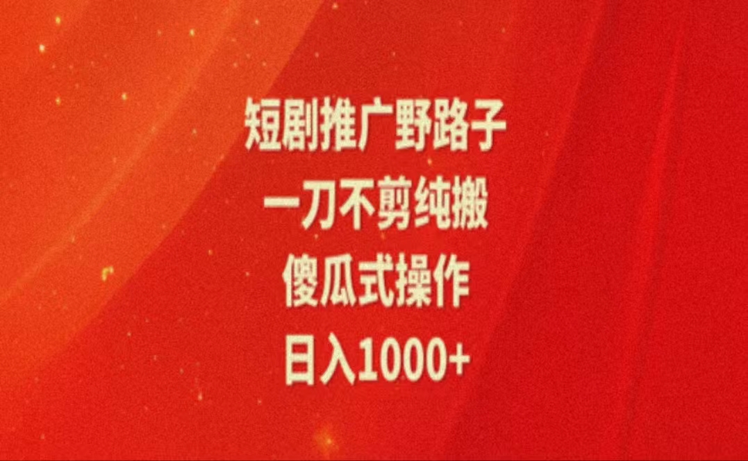 暑假风口项目，短剧推广全新玩法，一刀不剪纯搬运，轻松日入1000+网赚项目-副业赚钱-互联网创业-资源整合八方网创