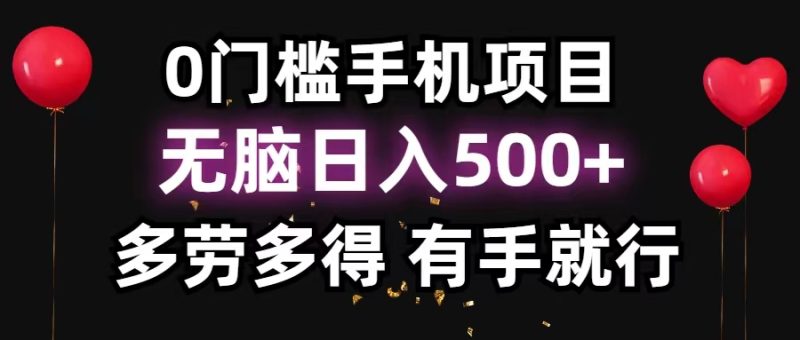 0门槛手机项目，无脑日入500+，多劳多得，有手就行网赚项目-副业赚钱-互联网创业-资源整合八方网创