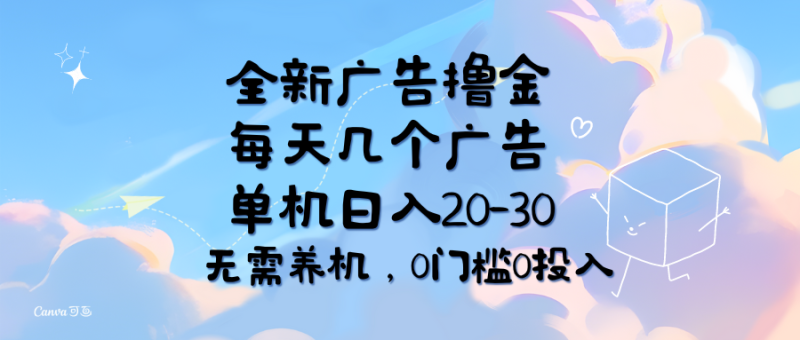 全新广告撸金，每天几个广告，单机日入20-30无需养机，0门槛0投入网赚项目-副业赚钱-互联网创业-资源整合八方网创