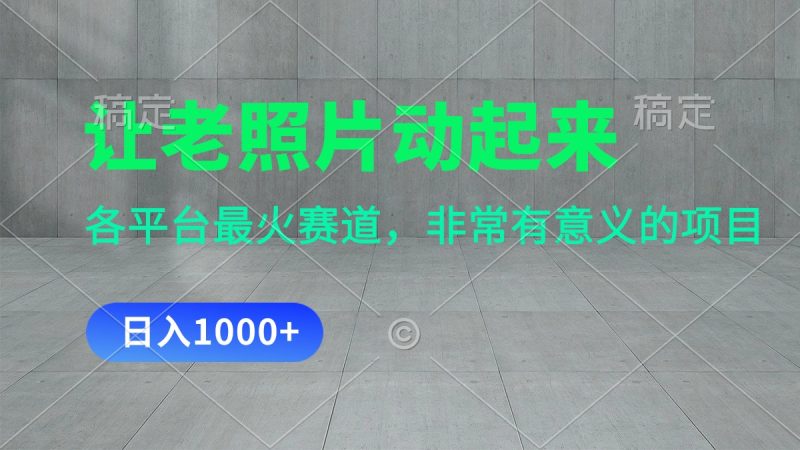 让老照片动起来,一天变现1000+,各平台最火赛道,看完就会网赚项目-副业赚钱-互联网创业-资源整合八方网创