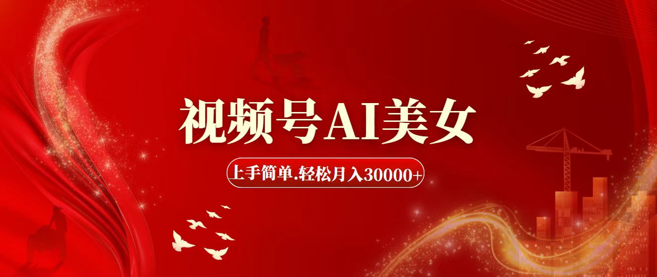 视频号AI美女，上手简单，轻松月入30000+网赚项目-副业赚钱-互联网创业-资源整合八方网创