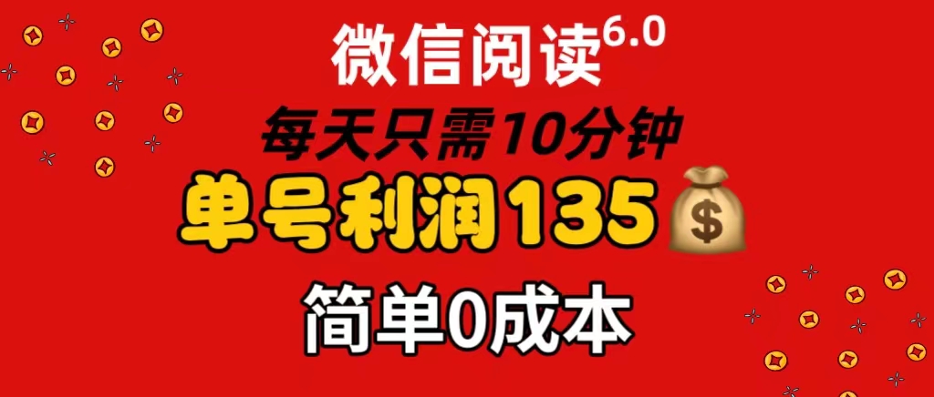 微信阅读6.0，每日10分钟，单号利润135，可批量放大操作，简单0成本网赚项目-副业赚钱-互联网创业-资源整合八方网创