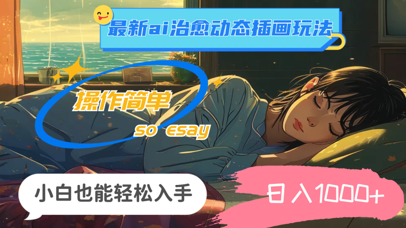 24年最新ai治愈动态插画玩法，操作简单，小白也能轻松入手，日入1000+网赚项目-副业赚钱-互联网创业-资源整合八方网创