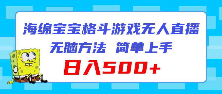 海绵宝宝格斗对战无人直播，无脑玩法，简单上手，日入500+网赚项目-副业赚钱-互联网创业-资源整合八方网创