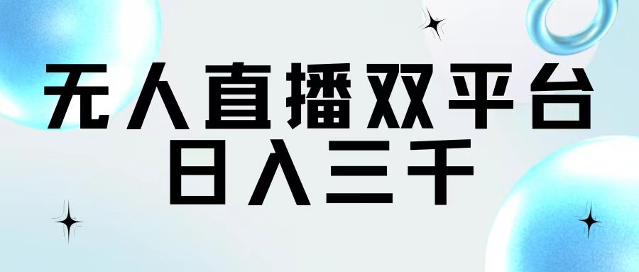 无人直播双平台，日入三千网赚项目-副业赚钱-互联网创业-资源整合八方网创