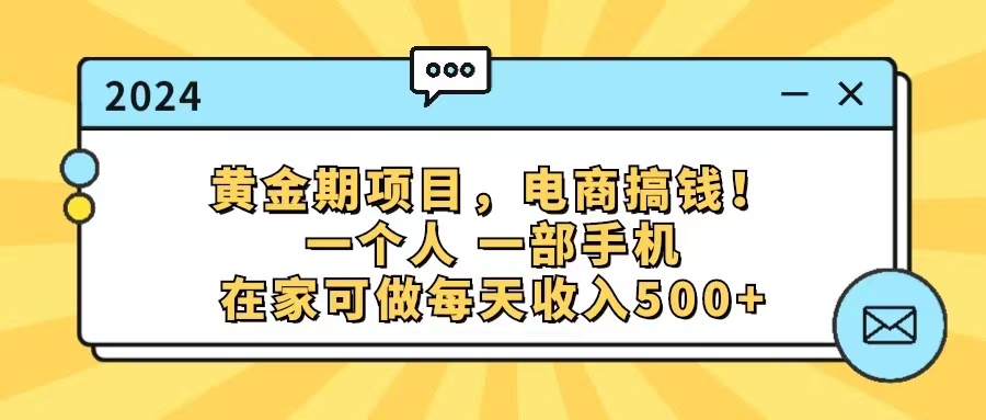 黄金期项目，电商搞钱！一个人，一部手机，在家可做，每天收入500+网赚项目-副业赚钱-互联网创业-资源整合八方网创