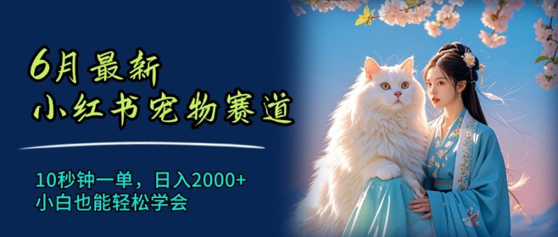 6月最新小红书宠物赛道,10秒钟一单,日入2000+,小白也能轻松学会网赚项目-副业赚钱-互联网创业-资源整合八方网创