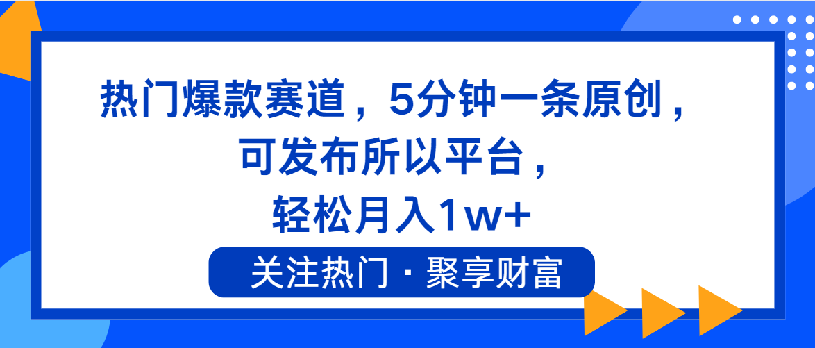 热门爆款赛道，5分钟一条原创，可发布所以平台， 轻松月入1w+网赚项目-副业赚钱-互联网创业-资源整合八方网创