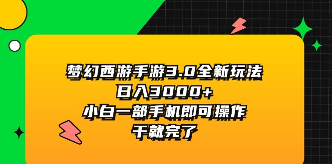 梦幻西游手游3.0全新玩法，日入3000+，小白一部手机即可操作，干就完了网赚项目-副业赚钱-互联网创业-资源整合八方网创