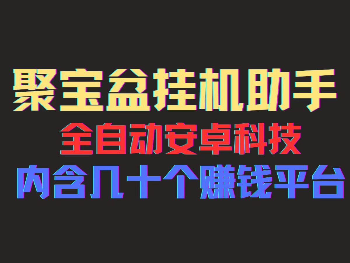 聚宝盆安卓脚本，一部手机一天100左右，几十款广告脚本，全自动撸流量…网赚项目-副业赚钱-互联网创业-资源整合八方网创